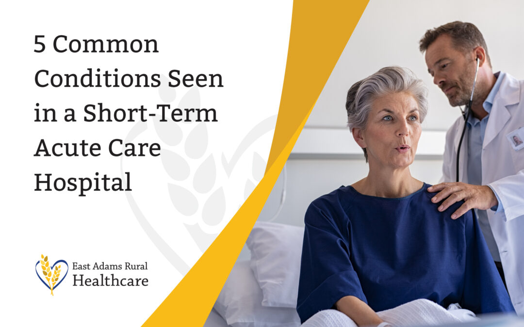 5 Common Conditions Seen in a Short-Term Acute Care Hospital